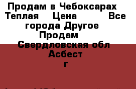 Продам в Чебоксарах!!!Теплая! › Цена ­ 250 - Все города Другое » Продам   . Свердловская обл.,Асбест г.